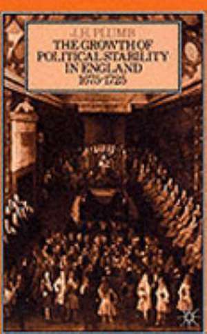 The Growth of Political Stability in England 1675–1725 de J H Plumb