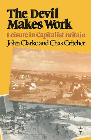 The Devil Makes Work: Leisure in Capitalist Britain de John Clarke