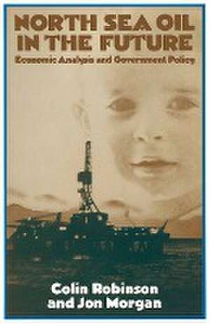 North Sea Oil in the Future: Economic Analysis and Government Policy de Colin Robinson