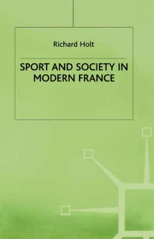 Sport and Society in Modern France de Richard Holt