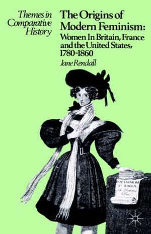 The Origins of Modern Feminism: Women in Britain, France and the United States, 1780-1860 de Jane Rendall