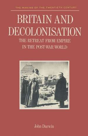 Britain and Decolonisation: The Retreat from Empire in the Post-War World de John Darwin