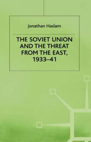 The Soviet Union and the Threat from the East, 1933-41: Volume 3: Moscow, Tokyo and the Prelude to the Pacific War de Jonathan Haslam