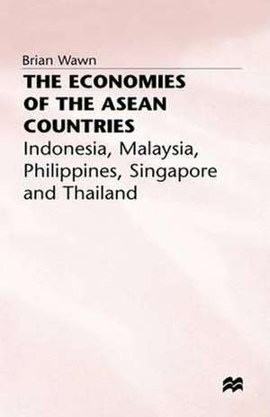 The Economies of the ASEAN Countries: Indonesia, Malaya, Philippines, Singapore and Thailand de Brian Wawn