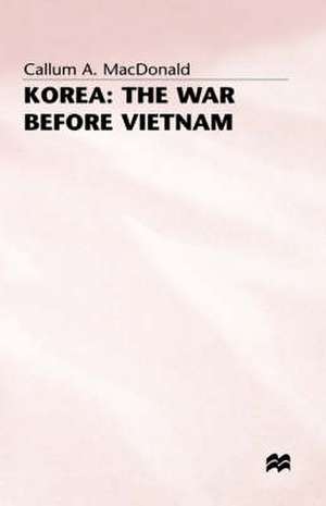 Korea: The War before Vietnam de Callum A MacDonald