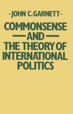 Commonsense and the Theory of International Politics de John C. Garnett