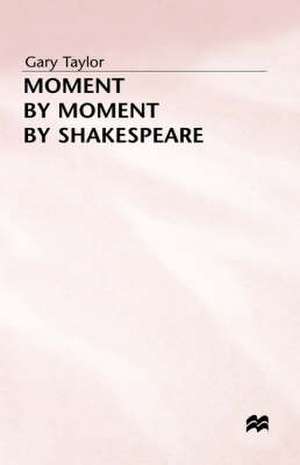 Moment by Moment by Shakespeare de Gary Taylor