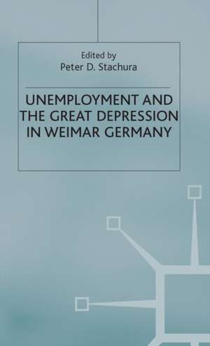 Unemployment and the Great Depression in Weimar Germany de Peter D. Stachura