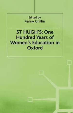 St Hugh’s: One Hundred Years of Women’s Education in Oxford de Penny Griffin