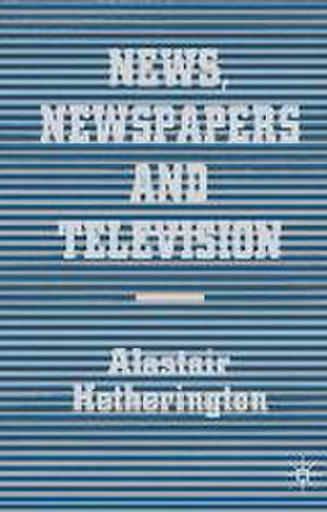 News, Newspapers and Television de Alastair Hetherington