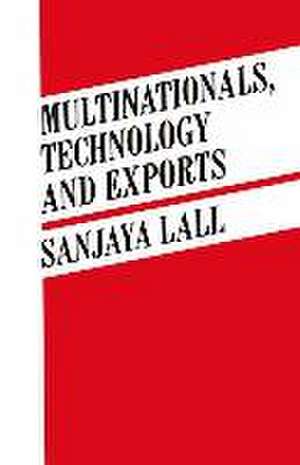 Multinationals, Technology and Exports: Selected Papers de Sanjaya Lall