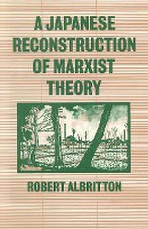 A Japanese Reconstruction Of Marxist Theory de Robert Albritton