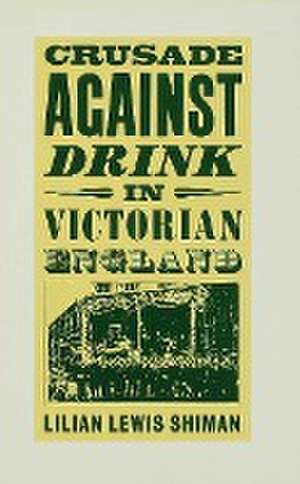 Crusade against Drink in Victorian England de Lilian Lewis Shiman