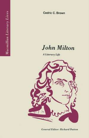 John Milton: A Literary Life de Cedric C. Brown