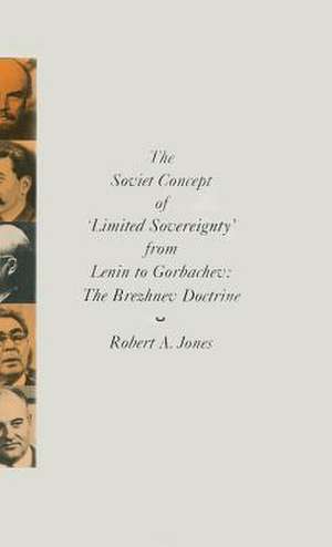 The Soviet Concept of 'Limited Sovereignty' from Lenin to Gorbachev: The Brezhnev Doctrine de Robert A. Jones