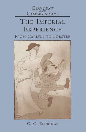 The Imperial Experience: From Carlyle to Forster de C.C. Eldridge