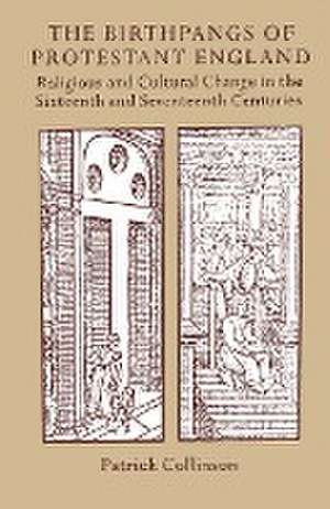 The Birthpangs of Protestant England: Religious and Cultural Change in the Sixteenth and Seventeenth Centuries de Patrick Collinson