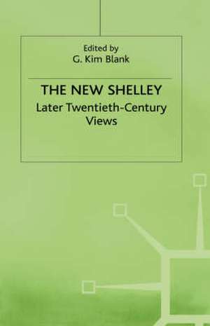 The New Shelley: Later Twentieth-Century Views de G. Kim Blank