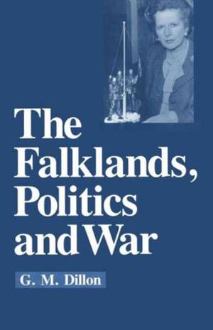 The Falklands, Politics and War de G.M. Dillon