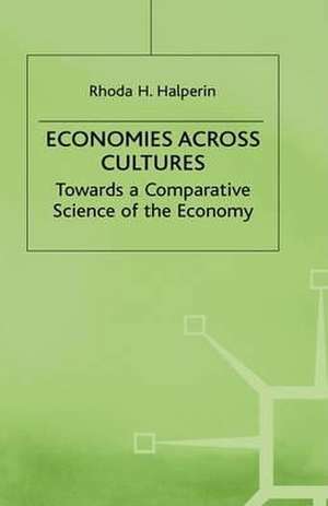 Economies across Cultures: Towards a Comparative Science of the Economy de Rhoda H. Halperin