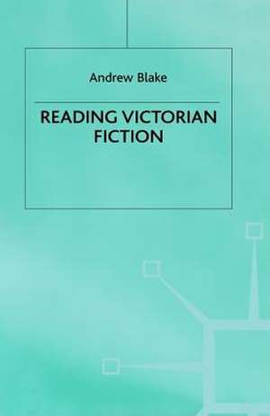 Reading Victorian Fiction: The Cultural Context and Ideological Content of the Nineteenth-Century Novel de Andrew Blake