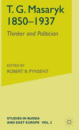 T.G.Masaryk (1850-1937): Volume 1: Thinker and Politician de Robert B. Pynsent