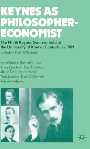 Keynes as Philosopher-Economist: The Ninth Keynes Seminar held at the University of Kent at Canterbury, 1989 de R.M. O'Donnell