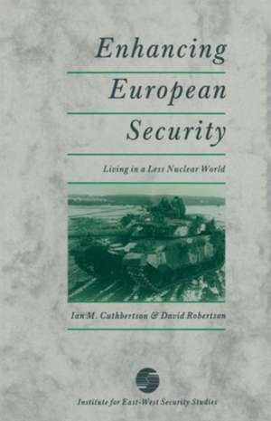 Enhancing European Security: Living in a Less Nuclear World de Ian M. Cuthbertson