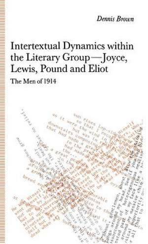 Intertextual Dynamics within the Literary Group of Joyce, Lewis, Pound and Eliot: The Men of 1914 de D. Brown