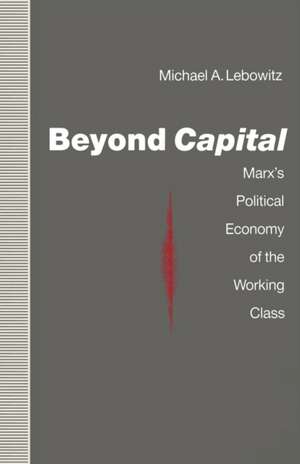 Beyond Capital: Marx’s Political Economy of the Working Class de Michael A. Lebowitz