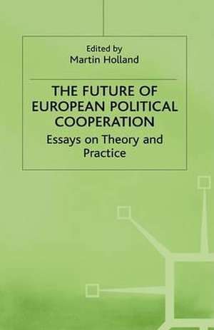 The Future of European Political Cooperation: Essays on Theory and Practice de Martin Holland