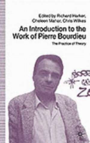 An Introduction to the Work of Pierre Bourdieu: The Practice of Theory de Richard Harker