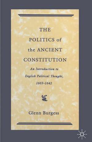 The Politics of the Ancient Constitution: An Introduction to English Political Thought 1600-1642 de Glenn Burgess