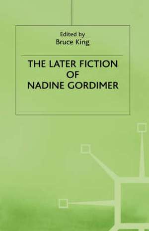 The Later Fiction of Nadine Gordimer de Bruce King