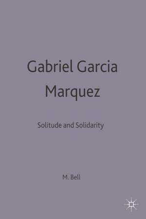 Gabriel García Márquez: Solitude and Solidarity de Michael Bell