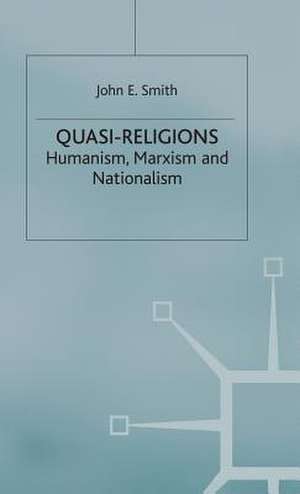 Quasi-Religions: Humanism, Marxism and Nationalism de John E. Smith