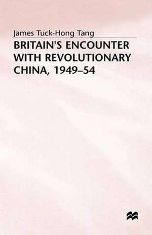 Britain’s Encounter with Revolutionary China, 1949–54 de James Tuck-Hong Tang