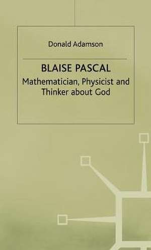 Blaise Pascal: Mathematician, Physicist and Thinker about God de D. Adamson