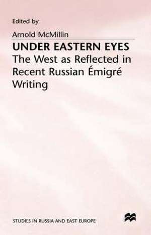 Under Eastern Eyes: The West as Reflected in Recent Russian Emigre Writing de Arnold McMillin