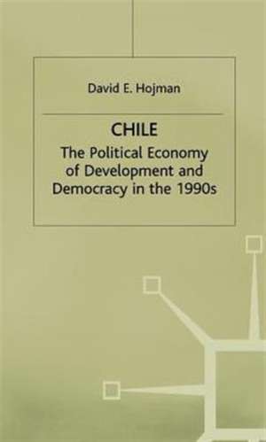 Chile: The Political Economy of Development and Democracy in the 1990s de D. Hojman