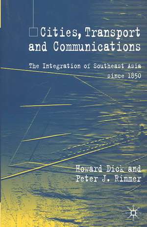 Cities, Transport and Communications: The Integration of Southeast Asia Since 1850 de H. Dick