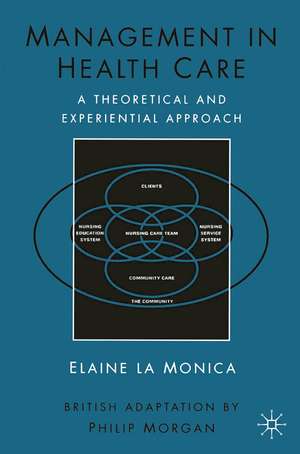 Management in Health Care: A Theoretical and Experiential Approach de Elaine la Monica