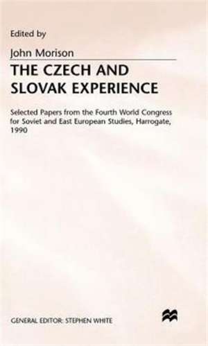 The Czech and Slovak Experience: Selected Papers from the Fourth World Congress for Soviet and East European Studies, Harrogate, 1990 de John Morison