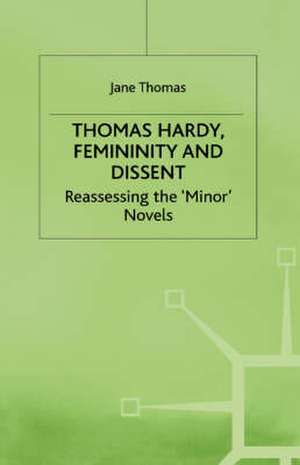 Thomas Hardy, Femininity and Dissent: Reassessing the 'Minor' Novels de J. Thomas