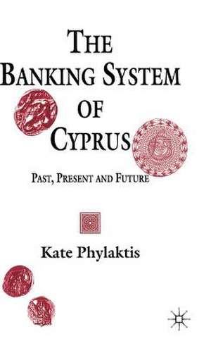 The Banking System of Cyprus: Past, Present and Future de Kate Phylaktis