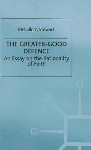 The Greater-Good Defence: An Essay on the Rationality of Faith de Melville Y. Stewart