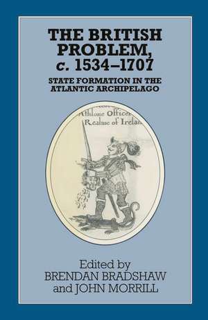 The British Problem c.1534-1707: State Formation in the Atlantic Archipelago de Brendan Bradshaw