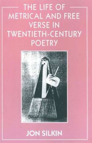 The Life of Metrical and Free Verse in Twentieth-Century Poetry de Jon Silkin