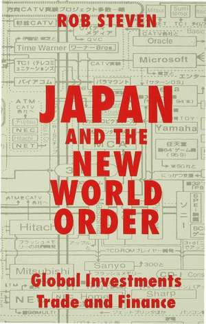 Japan and the New World Order: Global Investments, Trade and Finance de Rob Steven