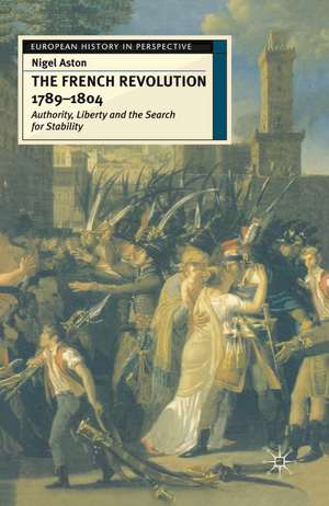 The French Revolution, 1789-1804: Authority, Liberty and the Search for Stability de Nigel Aston